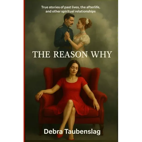 The Reason Why: True stories of past lives, the afterlife, and other spiritual relationships