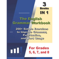 The English Grammar Workbook, 3 Books IN 1, 200+ Simple Exercises to Improve Grammar, Punctuation, and Word Usage, for Grades 5, 6, 7, and 8