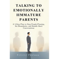 Talking to Emotionally Immature Parents: A 5-Step Plan to Stop People-Pleasing, Set Boundaries, and Handle Hard Conversations