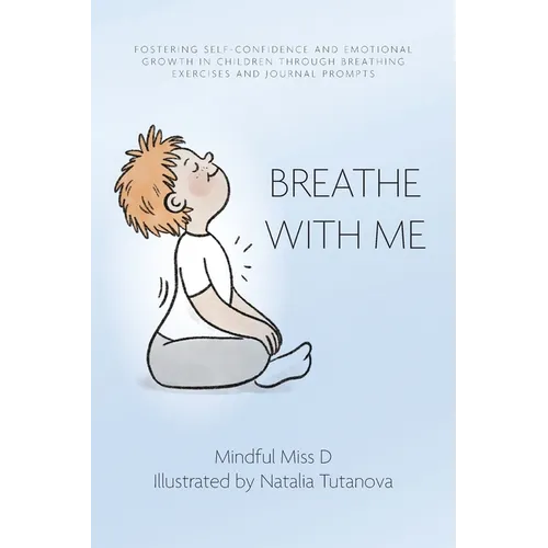 Breathe With Me: Fostering Self-Confidence and Emotional Growth in Children through Breathing Exercises and Journal Prompts