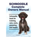 Schnoodle Complete Owners Manual. Schnoodle book for training, care, costs, grooming and health.