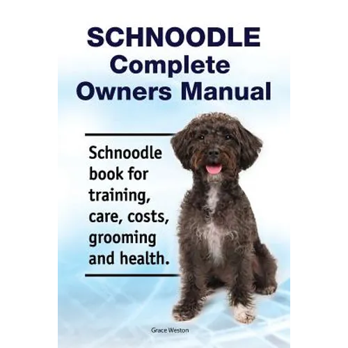 Schnoodle Complete Owners Manual. Schnoodle book for training, care, costs, grooming and health.