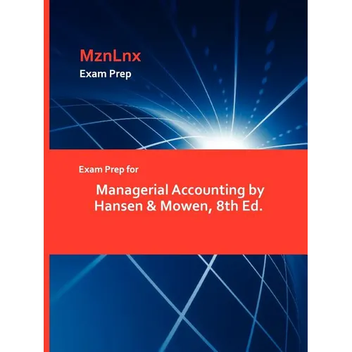 Exam Prep for Managerial Accounting by Hansen & Mowen, 8th Ed.