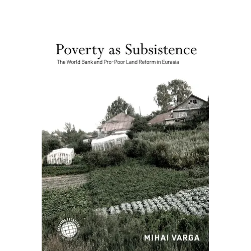 Poverty as Subsistence: The World Bank and Pro-Poor Land Reform in Eurasia