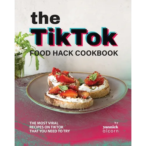 The TikTok Food Hack Cookbook: The Most Viral Recipes on TikTok that You Need to Try