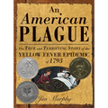 American Plague: The True and Terrifying Story of the Yellow Fever Epidemic of 1793