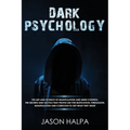 Dark Psychology: The Art and Science of Manipulation and Mind Control. The Secrets and Tactics That People Use for Motivation, Persuasion, Manipulatio