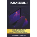 Immobili: La guida agli investimenti immobiliari. Scopri Come Guadagnare con la Compravendita e gli Affitti. Sviluppa la tua Economia con il Marketing
