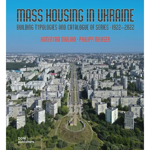 Mass Housing in Ukraine: Building Typologies and Catalogue of Series 1922-2022