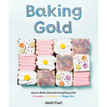 Baking Gold: How to Bake (Almost) Everything with 3 Doughs, 2 Batters, and 1 Magic Mix