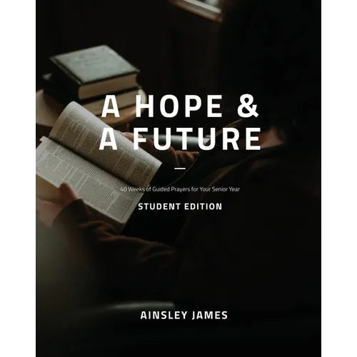 A Hope and a Future - Student Edition: 40 Weeks of Guided Prayer for Senior Year