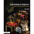 Prop Building for Beginners: Twenty Props for Stage and Screen