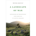 A Landscape of War: Ecologies of Resistance and Survival in South Lebanon