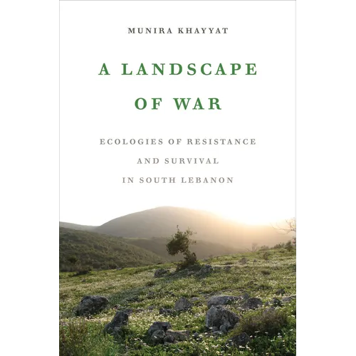 A Landscape of War: Ecologies of Resistance and Survival in South Lebanon