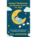 Guided Meditation and Bedtime Stories for Kids: A Collection of Short Tales to Help Children Relax, Learn Mindfulness and Fall Asleep Faster