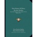 Note Books Of Percy Bysshe Shelley: From The Originals In The Library Of W. K. Bixby (1911)