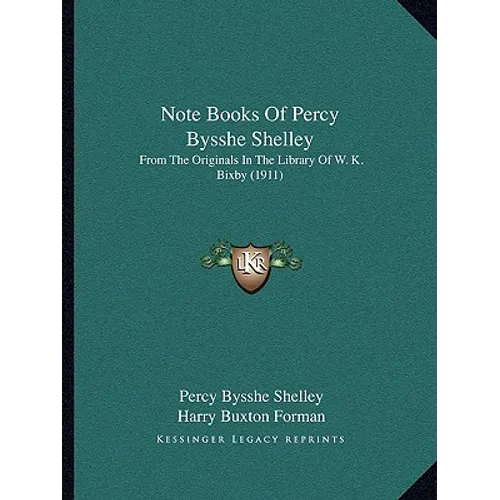 Note Books Of Percy Bysshe Shelley: From The Originals In The Library Of W. K. Bixby (1911)