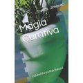 Magia Curativa: La Salud Por Lo Más Natural