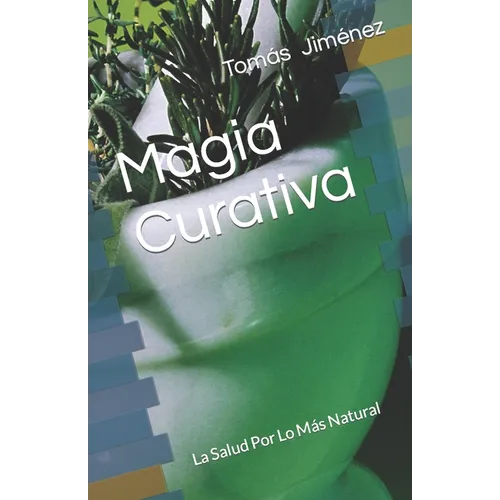 Magia Curativa: La Salud Por Lo Más Natural
