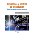 Almacenes y centros de distribución: Manual para optimizar procesos y operaciones