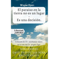 Wayne Dyer: El paraíso en la tierra no es un lugar - Es una decisión.: Colección de 55+ enseñanzas claves de la vida del Dr. Wayne Dyer