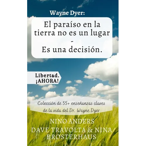 Wayne Dyer: El paraíso en la tierra no es un lugar - Es una decisión.: Colección de 55+ enseñanzas claves de la vida del Dr. Wayne Dyer