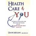 Health Care & You: A Guide to Navigating the Health Care System and Being Your own Best Advocate