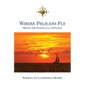 Where Pelicans Fly: High Seas Saga of Loyalty, Love, and Treasure
