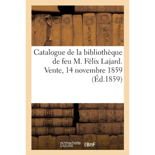 Catalogue de Livres Sur l'Archéologie, Les Voyages, La Numismatique: de la Bibliothèque de Feu M. Félix Lajard. Vente, 14 Novembre 1859