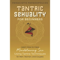 Tantric Sexuality for Beginners Learn How to Have Minblowing Sex Using Tantra Techniques for Men, Woman and Couples