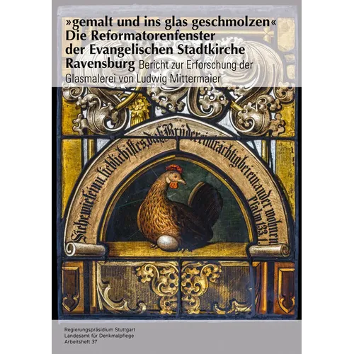 Gemalt Und Ins Glas Geschmolzen' - Die Reformatorenfenster Der Evangelischen Stadtkirche Ravensburg: Bericht Zur Erforschung Der Glasmalerei Von Ludwi