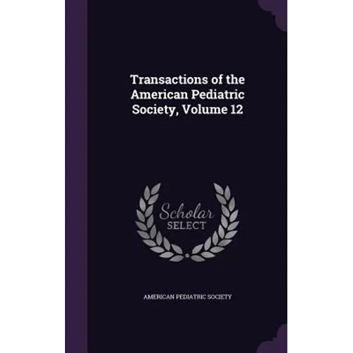 Transactions of the American Pediatric Society, Volume 12