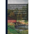 Historical Sketches of the Towns and Cities of Plymouth and Barnstable Counties, Mass; 1873
