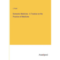 Domestic Medicine - A Treatise on the Practice of Medicine