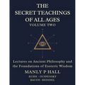The Secret Teachings of All Ages Volume 2: Lectures on Ancient Philosophy and the Foundations of Esoteric Wisdom