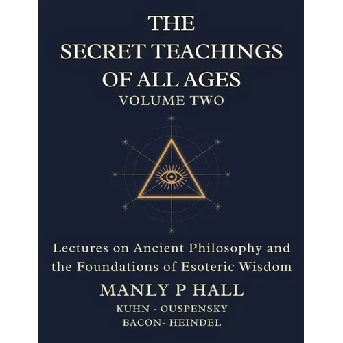 The Secret Teachings of All Ages Volume 2: Lectures on Ancient Philosophy and the Foundations of Esoteric Wisdom