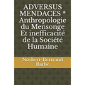 ADVERSUS MENDACES * Anthropologie du Mensonge Et inefficacité de la Société Humaine