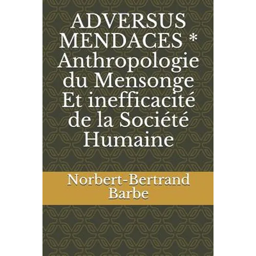 ADVERSUS MENDACES * Anthropologie du Mensonge Et inefficacité de la Société Humaine