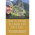 Inca Trail to Machu Picchu: Sixteen strangers and the quest for the holy Facebook photo.