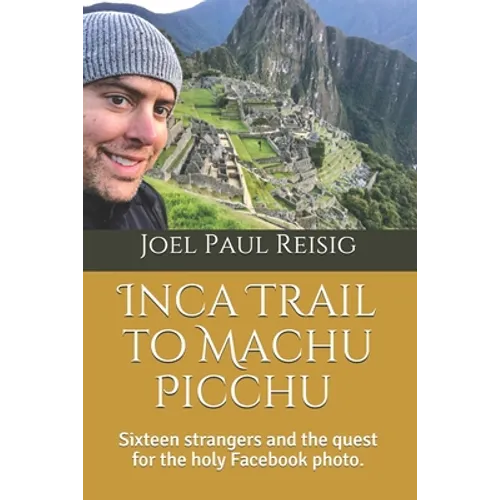 Inca Trail to Machu Picchu: Sixteen strangers and the quest for the holy Facebook photo.