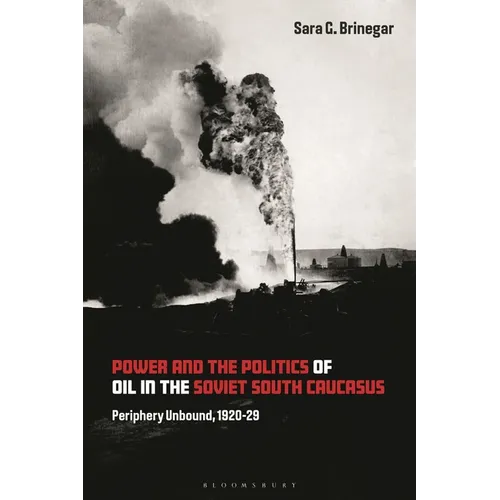 Power and the Politics of Oil in the Soviet South Caucasus: Periphery Unbound, 1920-29