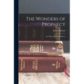 The Wonders of Prophecy; or, What Are We to Believe?