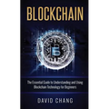 Blockchain: The Essential Guide to Understanding and Using Blockchain Technology for Beginners