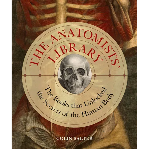 Anatomists' Library: The Books That Unlocked the Secrets of the Human Body