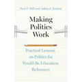 Making Politics Work: Practical Lessons on Politics for Would-Be Education Reformers