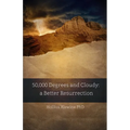 50,000 Degrees and Cloudy: A Better Resurrection