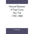 Historical gazetteer of Tioga County, New York, 1785-1888