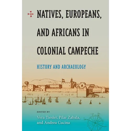 Natives, Europeans, and Africans in Colonial Campeche: History and Archaeology