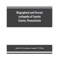 Biographical and portrait cyclopedia of Fayette County, Pennsylvania