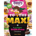 Hungry Girl to the Max!: The Ultimate Guilt-Free Cookbook